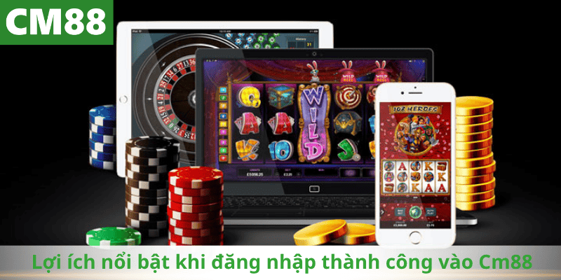 Lợi ích nổi bật khi đăng nhập thành công vào Cm88